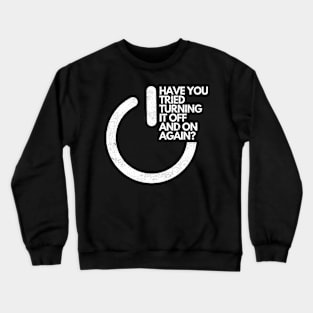 HAVE YOU TRIED TURNING IT OFF AND ON AGAIN? Crewneck Sweatshirt